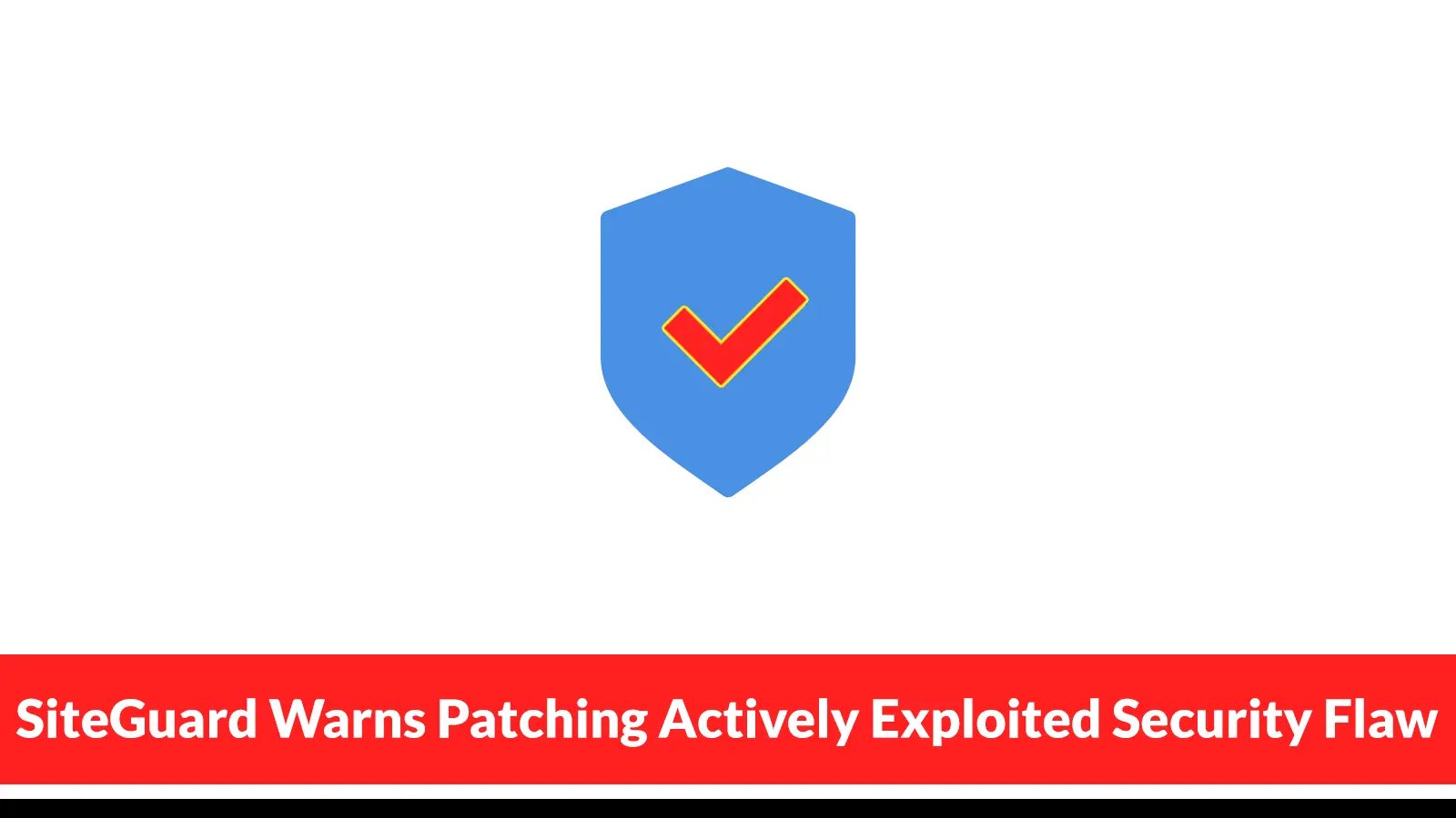 SiteGuard Warns Patching Actively Exploited Security Flaw Could Erase Evidence of Attacks